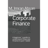Corporate Finance: A beginner`s guide to understand Corporate Finance in just 1-week