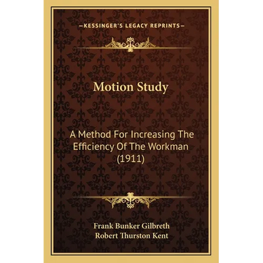 Motion Study: A Method For Increasing The Efficiency Of The Workman (1911)