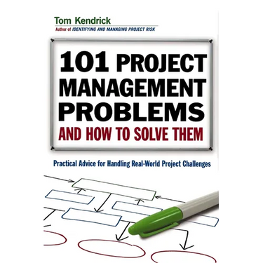 The 101 Project Management Problems and How to Solve Them: Practical Advice for Handling Real-World Project Challenges