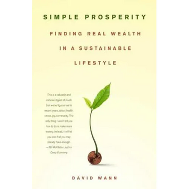 Simple Prosperity: Finding Real Wealth in a Sustainable Lifestyle