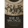 War as Spectacle: Ancient and Modern Perspectives on the Display of Armed Conflict