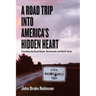 A Road Trip Into America's Hidden Heart - Traveling the Back Roads, Backwoods and Back Yards