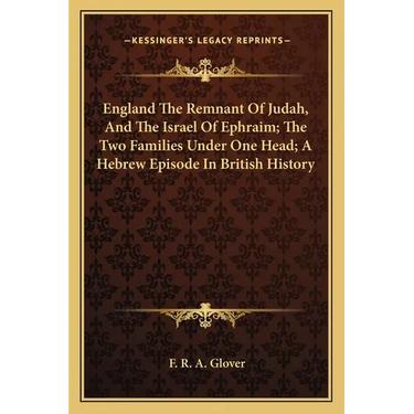 England The Remnant Of Judah, And The Israel Of Ephraim; The Two Families Under One Head; A Hebrew Episode In British History