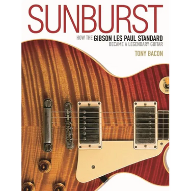 Sunburst: How the Gibson Les Paul Standard Became a Legendary Guitar