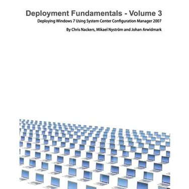 Deployment Fundamentals, Vol. 3: Deploying Windows 7 Using System Center Configuration Manager 2007