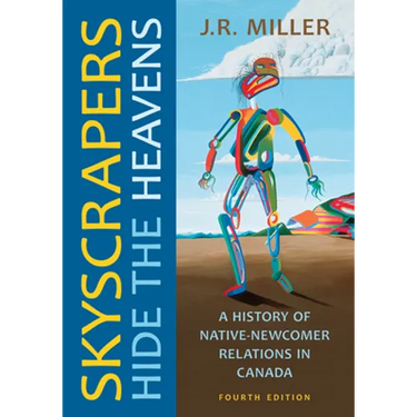 Skyscrapers Hide the Heavens: A History of Native-Newcomer Relations in Canada, Fourth Edition