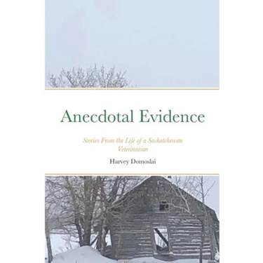Anecdotal Evidence: Stories From the Life of a Saskatchewan Veterinarian