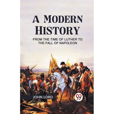 A Modern History from the Time of Luther to the Fall of Napoleon