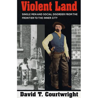 Violent Land: Single Men and Social Disorder from the Frontier to the Inner City