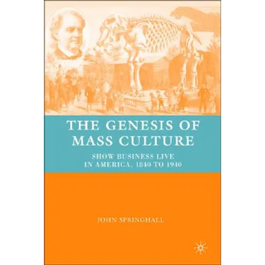 The Genesis of Mass Culture: Show Business Live in America, 1840 to 1940