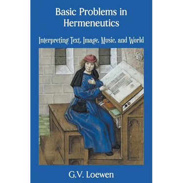 Basic Problems in Hermeneutics: Interpreting Text, Image, Music, and World