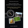 Make-Money-Online Series: How to Start Your Online Photography Store: Step-by-Step Guide to Selling Your Photos Online