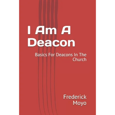 I Am A Deacon: Basics For Deacons In The Church