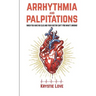Arrhythmia and Palpitations: When You Have No Clue Your Doctor Can't Find What's: How to Stop Palpitations, Irregular and Fast Heart Beats and Get