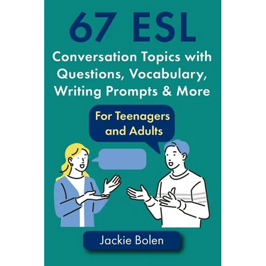 67 ESL Conversation Topics with Questions, Vocabulary, Writing Prompts & More: For Teenagers and Adults