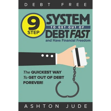Debt-Free: 9 Step System to Get Out of Debt Fast and Have Financial Freedom: The Quickest Way to Get Out of Debt Forever