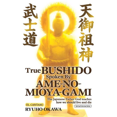 True Bushido Spoken By Ame-no-Mioya-Gami: The Japanese Father God Teaches how we should live and die