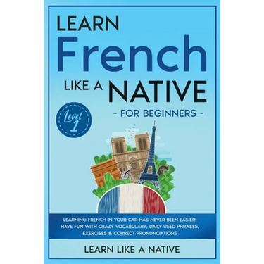 Learn French Like a Native for Beginners - Level 1: Learning French in Your Car Has Never Been Easier! Have Fun with Crazy Vocabulary, Daily Used Phra