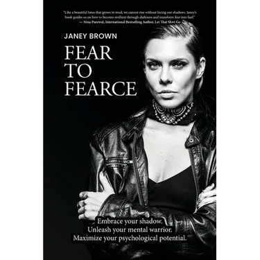 Fear To Fearce: Embrace your shadow. Unleash your mental warrior. Maximize your psychological potential.