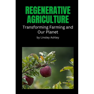 Regenerative Agriculture: Transforming Farming and Our Planet