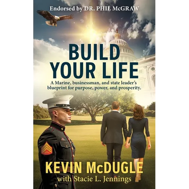 Build Your Life: A Marine, businessman, and state leader's blueprint for purpose, power, and prosperity.