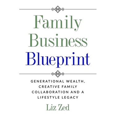 Family Business Blueprint: Generational Wealth, Creative Family Collaboration And A Lifestyle Legacy