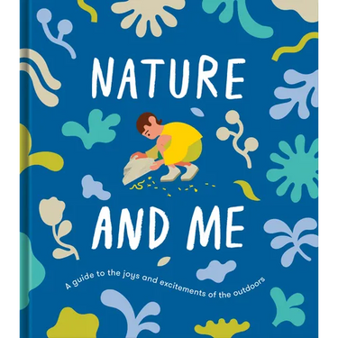 Nature and Me: A Guide to the Joys and Excitements of the Outdoors