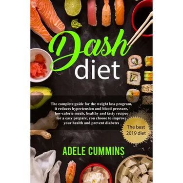 Dash diet: The complete guide for the weight loss program, it reduces hypertension and blood pressure, low-calorie meals, healthy