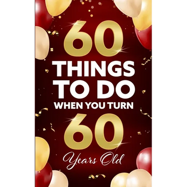 60 Things to Do When You Turn 60 Years Old