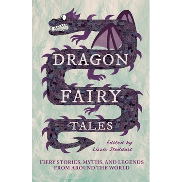 Dragon Fairy Tales: Fiery Stories, Myths, and Legends from Around the World