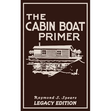 The Cabin Boat Primer (Legacy Edition): The Classic Guide Of Cabin-Life On The Water By Building, Furnishing, And Maintaining Maintaining Rustic House