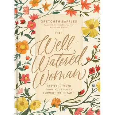 The Well-Watered Woman: Rooted in Truth, Growing in Grace, Flourishing in Faith