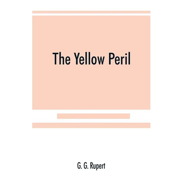 The yellow peril, or, The Orient vs. the Occident as viewed by modern statesmen and ancient prophets