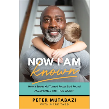 Now I Am Known: How a Street Kid Turned Foster Dad Found Acceptance and True Worth