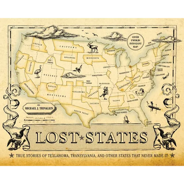 Lost States: True Stories of Texlahoma, Transylvania, and Other States That Never Made It