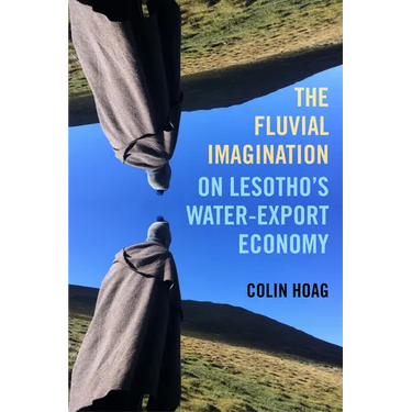 The Fluvial Imagination: On Lesotho's Water-Export Economy Volume 12