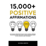 15.000+ Positive Affirmations: Life-Changing Affirmations for Health, Wealth, Happiness, Confidence, Self-Love, Self-Esteem, Sleep, Healing - Includes