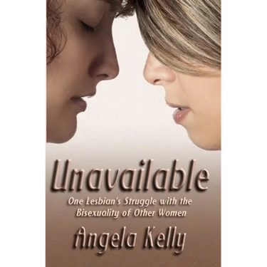 Unavailable: One Lesbian's Struggle with the Bisexuality of Other Women