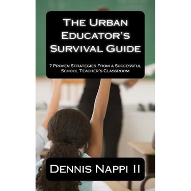 The Urban Educator's Survival Guide: 7 Proven Strategies From a Successful School Teacher's Classroom