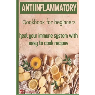 Anti-Inflammatory Cookbook for Beginners: Heal your Immune system with easy to cook recipes