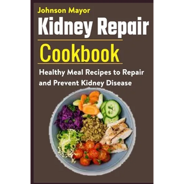 Kidney Repair Cookbook: Healthy Meal Recipes to Repair and Prevent Kidney Disease