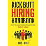 Kick Butt Hiring Handbook: How to Find the Right Employees, Right Now