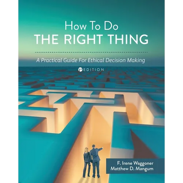 How To Do the Right Thing: A Practical Guide For Ethical Decision Making