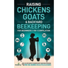 Raising Chickens, Goats & Backyard Beekeeping For Beginners: 3-in-1 Compilation Step-By-Step Guide to Raising Happy Backyard Chickens, Goats & Your Fi