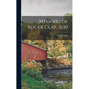 Memoirs of Roger Clap. 1630