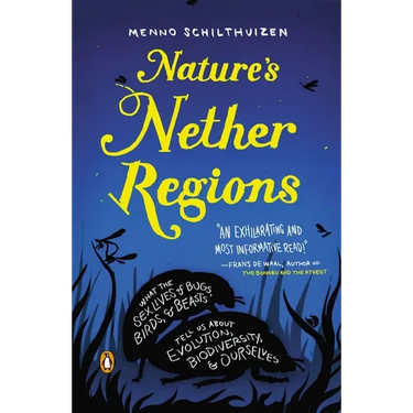 Nature's Nether Regions: What the Sex Lives of Bugs, Birds, and Beasts Tell Us About Evolution, Biodiversity, and Ourselves