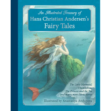An Illustrated Treasury of Hans Christian Andersen's Fairy Tales: The Little Mermaid, Thumbelina, the Princess and the Pea and Many More Classic Stori