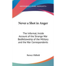 Never a Shot in Anger: The Informal, Inside Account of the Strange War Bedfellowship of the Military and the War Correspondents