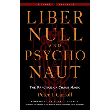 Liber Null & Psychonaut: The Practice of Chaos Magic (Revised and Expanded Edition)