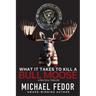 What It Takes to Kill a Bull Moose: A Political Thriller
